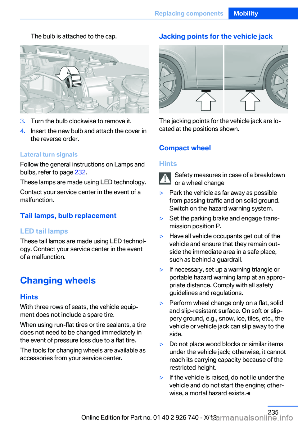 BMW X5 SDRIVE35I 2014  Owners Manual The bulb is attached to the cap.3.Turn the bulb clockwise to remove it.4.Insert the new bulb and attach the cover in
the reverse order.
Lateral turn signals
Follow the general instructions on Lamps an