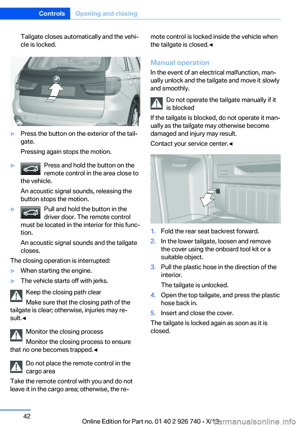 BMW X5 SDRIVE35I 2014  Owners Manual Tailgate closes automatically and the vehi‐
cle is locked.▷Press the button on the exterior of the tail‐
gate.
Pressing again stops the motion.▷Press and hold the button on the
remote control 