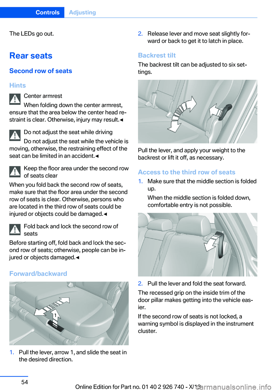 BMW X5 SDRIVE35I 2014  Owners Manual The LEDs go out.Rear seats
Second row of seats
Hints Center armrest
When folding down the center armrest,
ensure that the area below the center head re‐
straint is clear. Otherwise, injury may resul