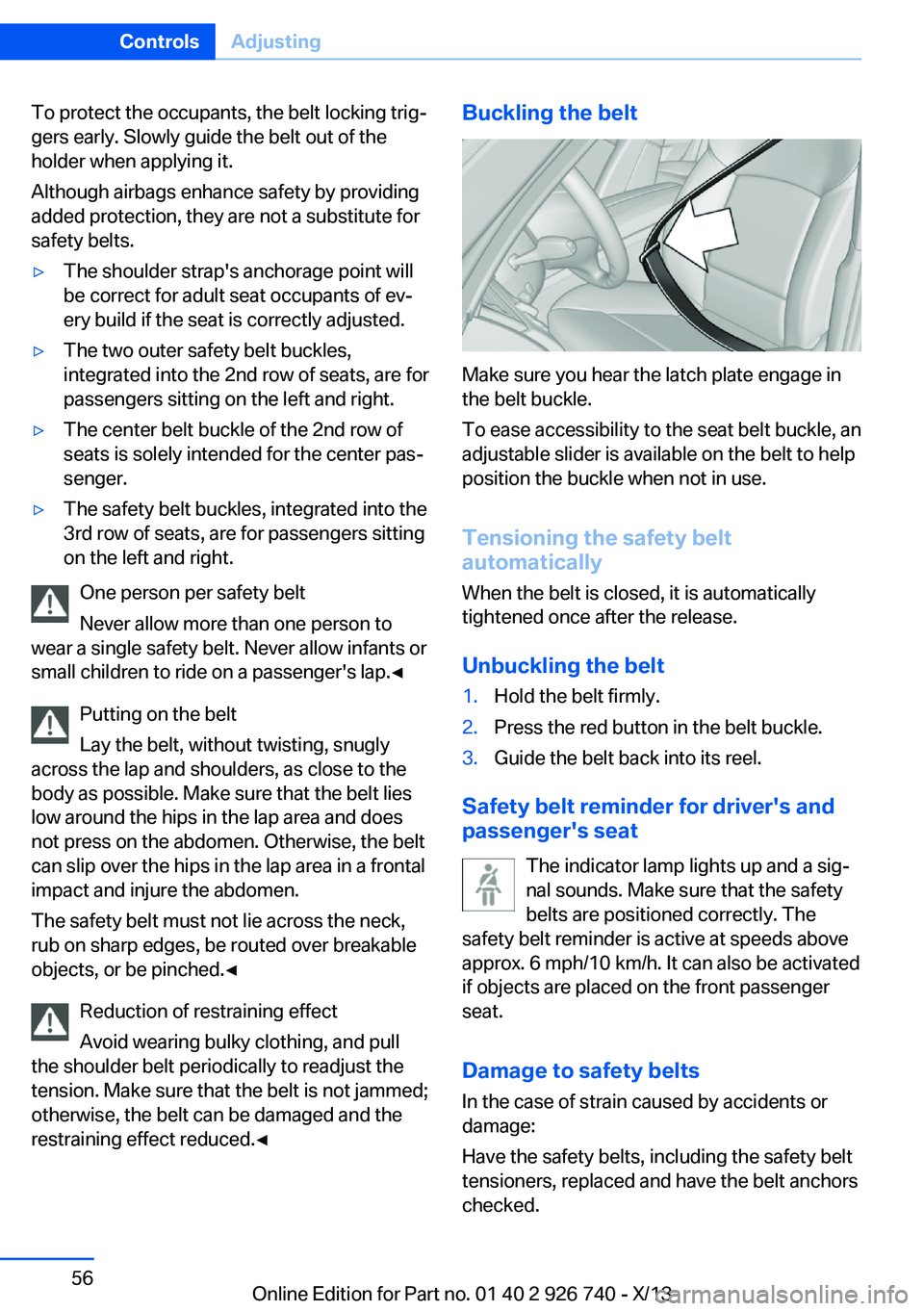 BMW X5 SDRIVE35I 2014 Workshop Manual To protect the occupants, the belt locking trig‐
gers early. Slowly guide the belt out of the
holder when applying it.
Although airbags enhance safety by providing
added protection, they are not a s BMW X5 SDRIVE35I 2014 Workshop Manual To protect the occupants, the belt locking trig‐
gers early. Slowly guide the belt out of the
holder when applying it.
Although airbags enhance safety by providing
added protection, they are not a s