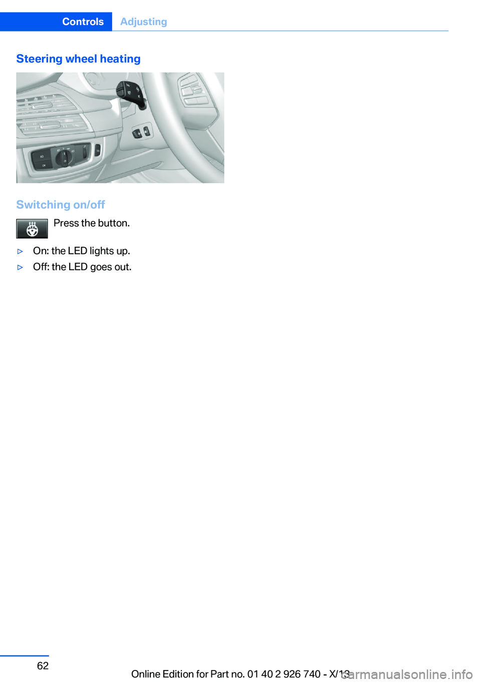 BMW X5 SDRIVE35I 2014 Repair Manual Steering wheel heating
Switching on/offPress the button.
▷On: the LED lights up.▷Off: the LED goes out.Seite 62ControlsAdjusting62
Online Edition for Part no. 01 40 2 926 740 - X/13 BMW X5 SDRIVE35I 2014 Repair Manual Steering wheel heating
Switching on/offPress the button.
▷On: the LED lights up.▷Off: the LED goes out.Seite 62ControlsAdjusting62
Online Edition for Part no. 01 40 2 926 740 - X/13