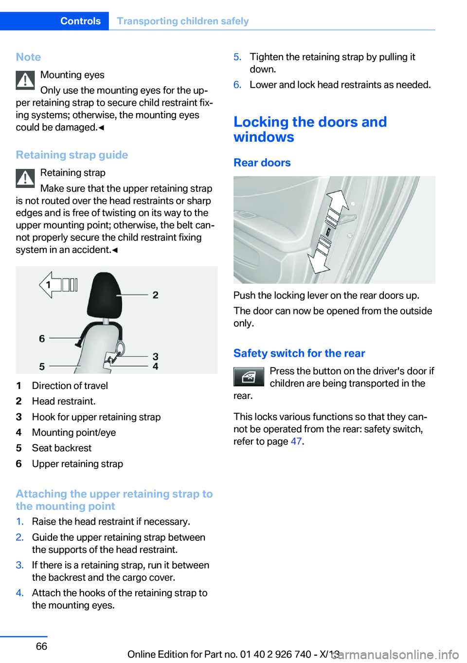 BMW X5 SDRIVE35I 2014  Owners Manual Note
Mounting eyes
Only use the mounting eyes for the up‐
per retaining strap to secure child restraint fix‐
ing systems; otherwise, the mounting eyes
could be damaged.◀
Retaining strap guide
Re