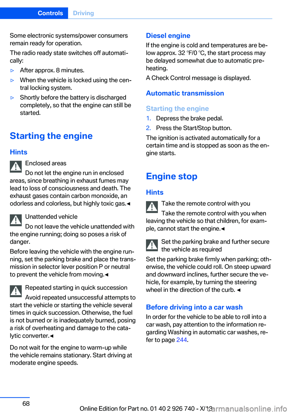 BMW X5 SDRIVE35I 2014 Owners Manual Some electronic systems/power consumers
remain ready for operation.
The radio ready state switches off automati‐
cally:▷After approx. 8 minutes.▷When the vehicle is locked using the cen‐
tral BMW X5 SDRIVE35I 2014 Owners Manual Some electronic systems/power consumers
remain ready for operation.
The radio ready state switches off automati‐
cally:▷After approx. 8 minutes.▷When the vehicle is locked using the cen‐
tral