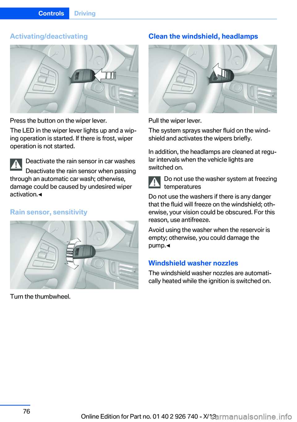 BMW X5 SDRIVE35I 2014 Owners Manual Activating/deactivating
Press the button on the wiper lever.
The LED in the wiper lever lights up and a wip‐
ing operation is started. If there is frost, wiper
operation is not started.
Deactivate t BMW X5 SDRIVE35I 2014 Owners Manual Activating/deactivating
Press the button on the wiper lever.
The LED in the wiper lever lights up and a wip‐
ing operation is started. If there is frost, wiper
operation is not started.
Deactivate t