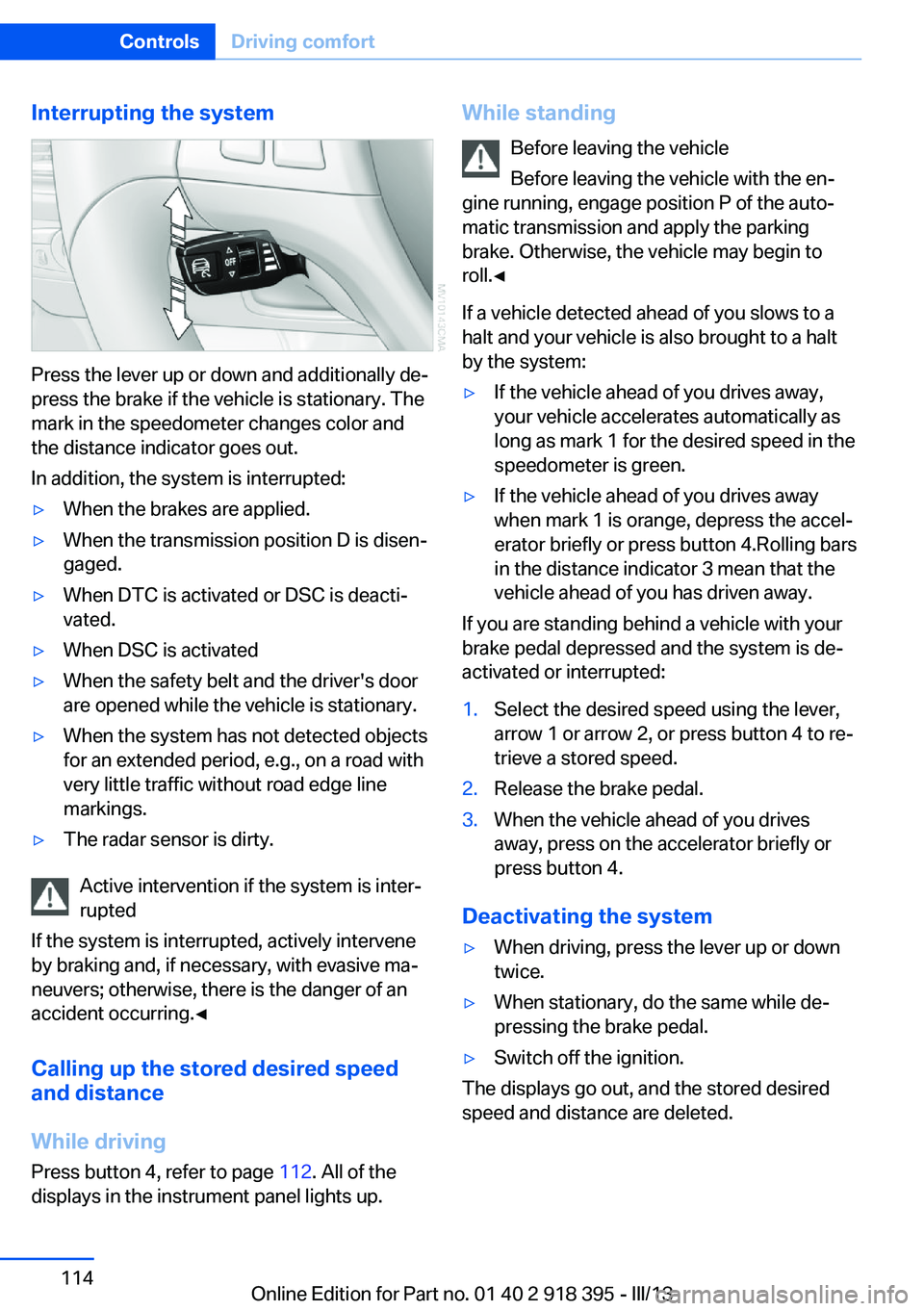 BMW X5 XDRIVE 35I 2013 Owners Manual Interrupting the system
Press the lever up or down and additionally de‐
press the brake if the vehicle is stationary. The
mark in the speedometer changes color and
the distance indicator goes out.
I BMW X5 XDRIVE 35I 2013 Owners Manual Interrupting the system
Press the lever up or down and additionally de‐
press the brake if the vehicle is stationary. The
mark in the speedometer changes color and
the distance indicator goes out.
I