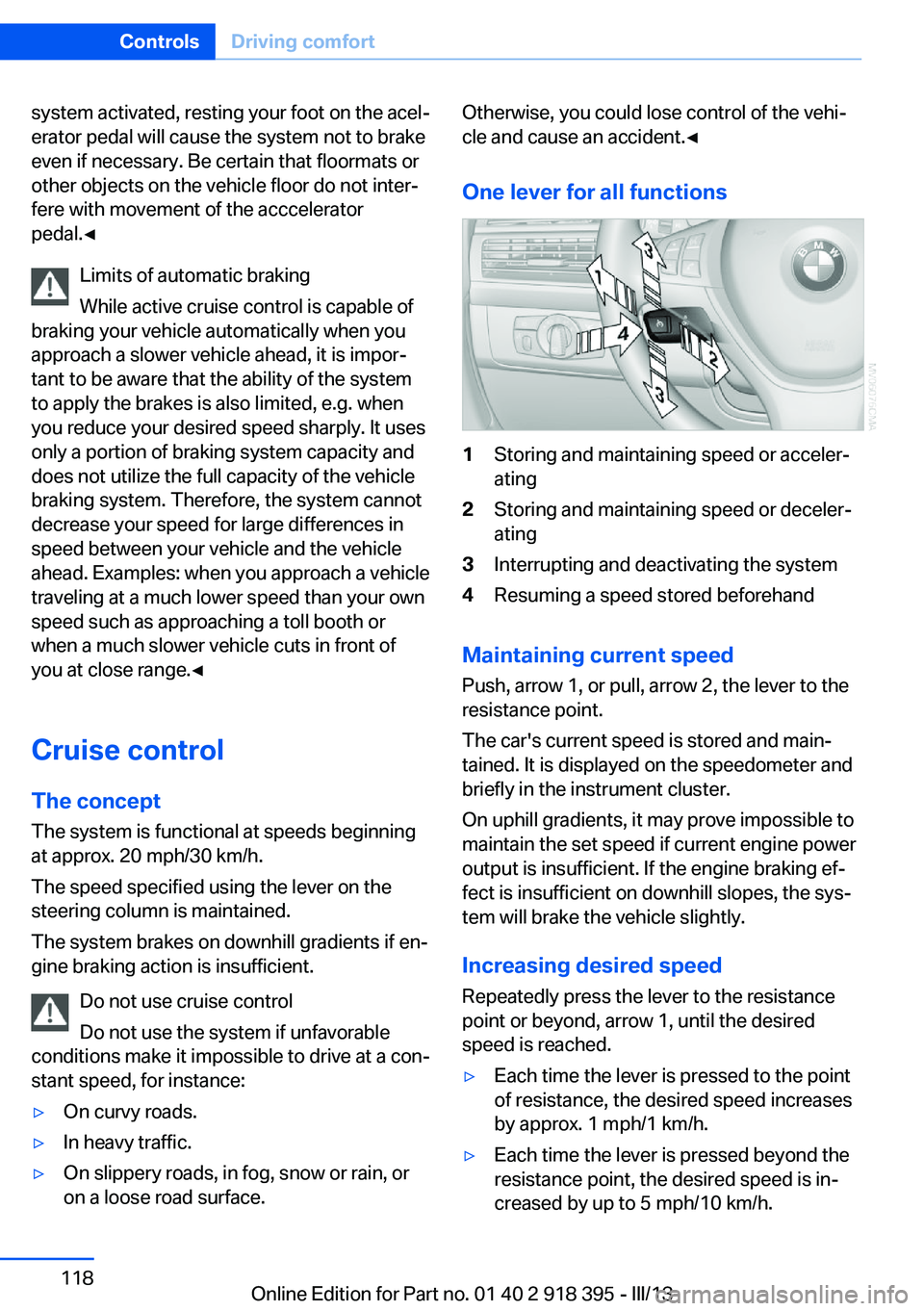 BMW X5 XDRIVE 35I 2013 Owners Manual system activated, resting your foot on the acel‐
erator pedal will cause the system not to brake
even if necessary. Be certain that floormats or
other objects on the vehicle floor do not inter‐
fe BMW X5 XDRIVE 35I 2013 Owners Manual system activated, resting your foot on the acel‐
erator pedal will cause the system not to brake
even if necessary. Be certain that floormats or
other objects on the vehicle floor do not inter‐
fe