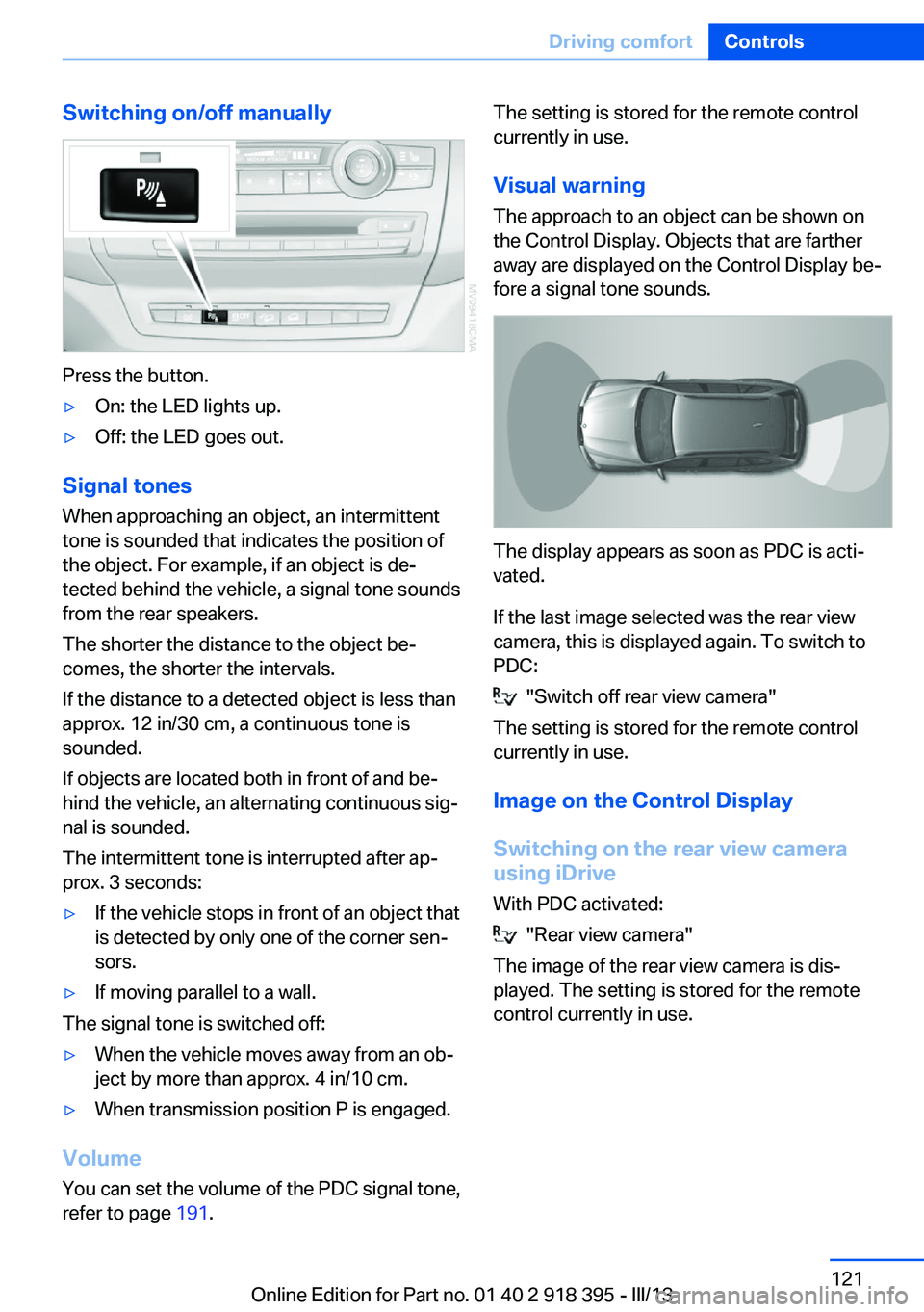 BMW X5 XDRIVE 35I 2013 Owners Manual Switching on/off manually
Press the button.
▷On: the LED lights up.▷Off: the LED goes out.
Signal tonesWhen approaching an object, an intermittent
tone is sounded that indicates the position of
th BMW X5 XDRIVE 35I 2013 Owners Manual Switching on/off manually
Press the button.
▷On: the LED lights up.▷Off: the LED goes out.
Signal tonesWhen approaching an object, an intermittent
tone is sounded that indicates the position of
th