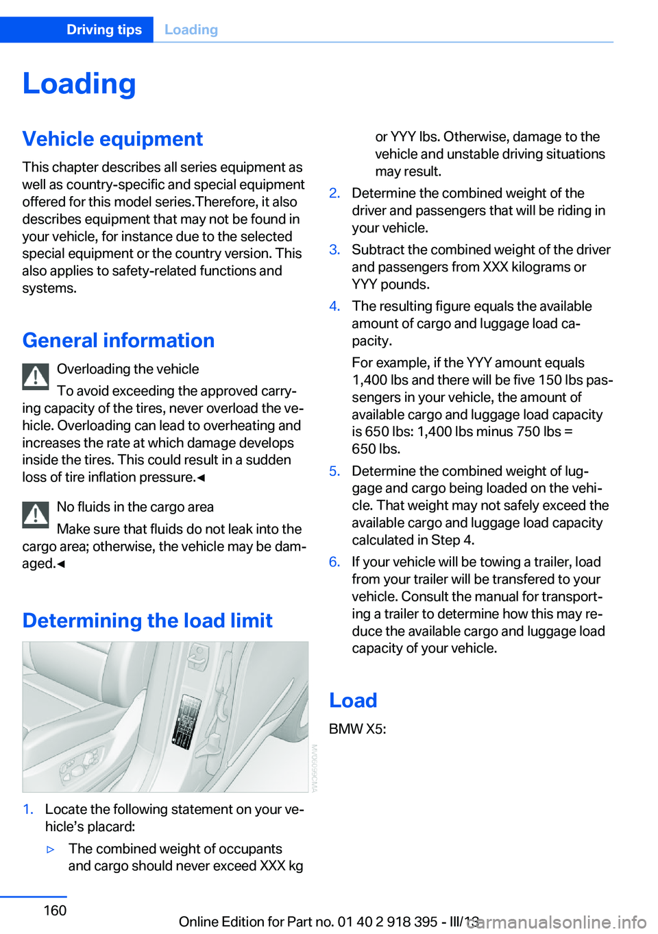 BMW X5 XDRIVE 35I 2013 Owners Manual LoadingVehicle equipment
This chapter describes all series equipment as
well as country-specific and special equipment
offered for this model series.Therefore, it also
describes equipment that may not BMW X5 XDRIVE 35I 2013 Owners Manual LoadingVehicle equipment
This chapter describes all series equipment as
well as country-specific and special equipment
offered for this model series.Therefore, it also
describes equipment that may not
