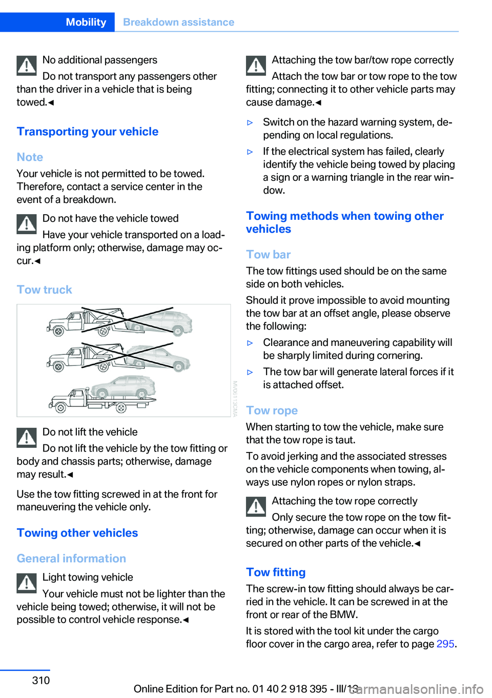 BMW X5 XDRIVE 35I 2013 Owners Manual No additional passengers
Do not transport any passengers other
than the driver in a vehicle that is being
towed.◀
Transporting your vehicle
Note Your vehicle is not permitted to be towed.
Therefore, BMW X5 XDRIVE 35I 2013 Owners Manual No additional passengers
Do not transport any passengers other
than the driver in a vehicle that is being
towed.◀
Transporting your vehicle
Note Your vehicle is not permitted to be towed.
Therefore,
