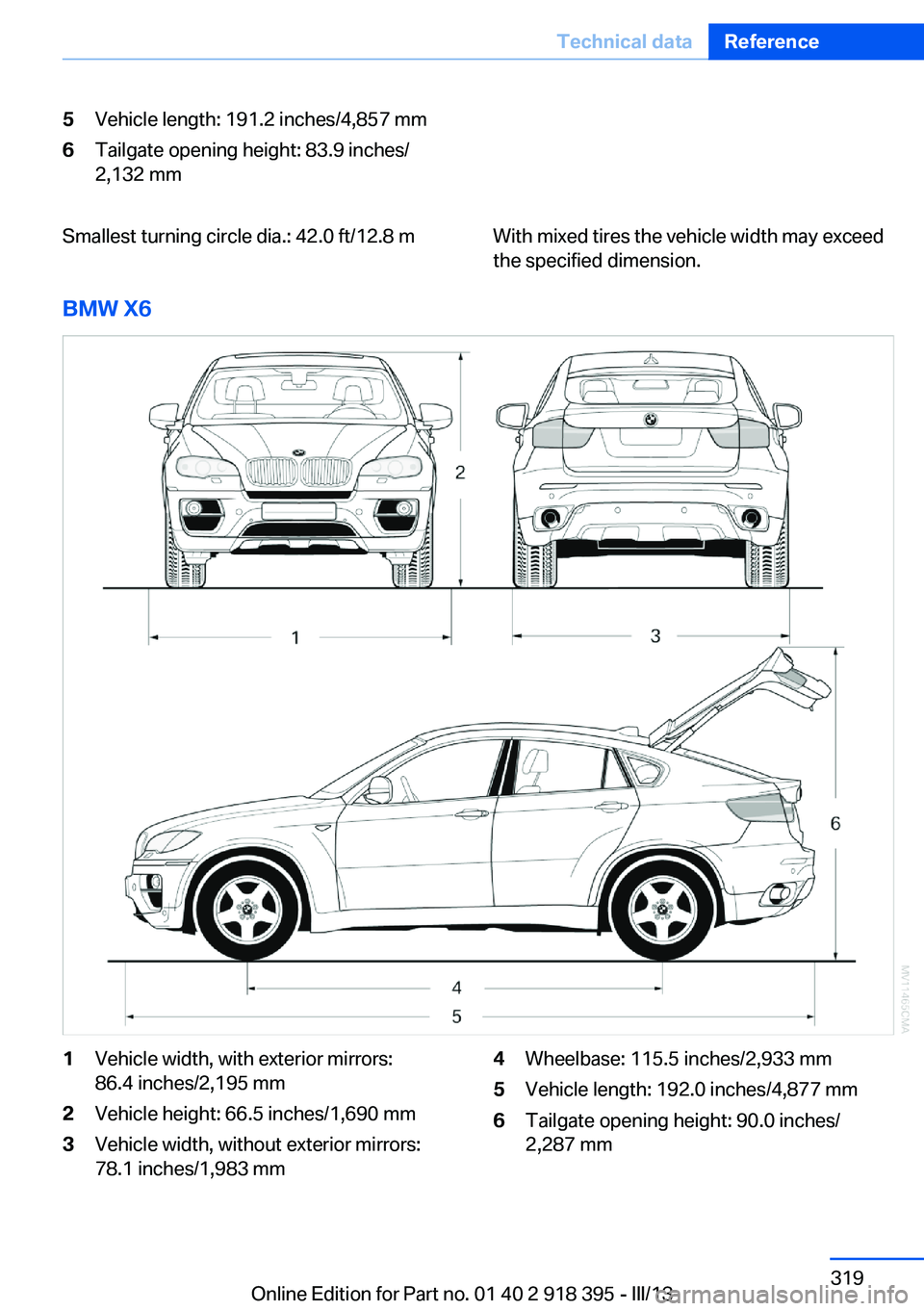 BMW X5 XDRIVE 35I 2013 Owners Manual 5Vehicle length: 191.2 inches/4,857 mm6Tailgate opening height: 83.9 inches/
2,132 mmSmallest turning circle dia.: 42.0 ft/12.8 mWith mixed tires the vehicle width may exceed
the specified dimension.
BMW X5 XDRIVE 35I 2013 Owners Manual 5Vehicle length: 191.2 inches/4,857 mm6Tailgate opening height: 83.9 inches/
2,132 mmSmallest turning circle dia.: 42.0 ft/12.8 mWith mixed tires the vehicle width may exceed
the specified dimension.