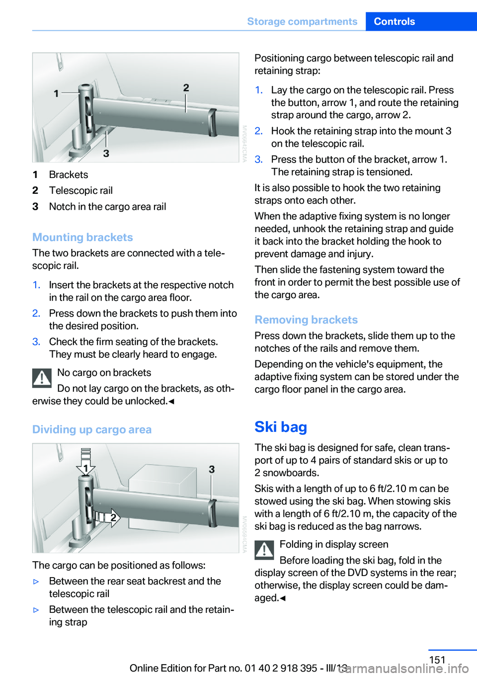 BMW X5 XDRIVE35D 2013  Owners Manual 1Brackets2Telescopic rail3Notch in the cargo area rail
Mounting brackets
The two brackets are connected with a tele‐
scopic rail.
1.Insert the brackets at the respective notch
in the rail on the car