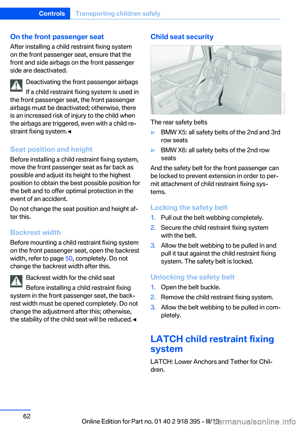 BMW X5 XDRIVE35D 2013 Owners Manual On the front passenger seatAfter installing a child restraint fixing system
on the front passenger seat, ensure that the
front and side airbags on the front passenger
side are deactivated.
Deactivatin BMW X5 XDRIVE35D 2013 Owners Manual On the front passenger seatAfter installing a child restraint fixing system
on the front passenger seat, ensure that the
front and side airbags on the front passenger
side are deactivated.
Deactivatin