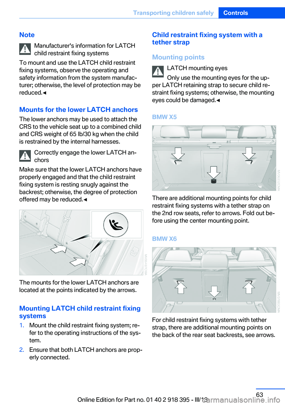 BMW X5 XDRIVE35D 2013 Repair Manual NoteManufacturer's information for LATCHchild restraint fixing systems
To mount and use the LATCH child restraint
fixing systems, observe the operating and
safety information from the system manuf BMW X5 XDRIVE35D 2013 Repair Manual NoteManufacturer's information for LATCHchild restraint fixing systems
To mount and use the LATCH child restraint
fixing systems, observe the operating and
safety information from the system manuf