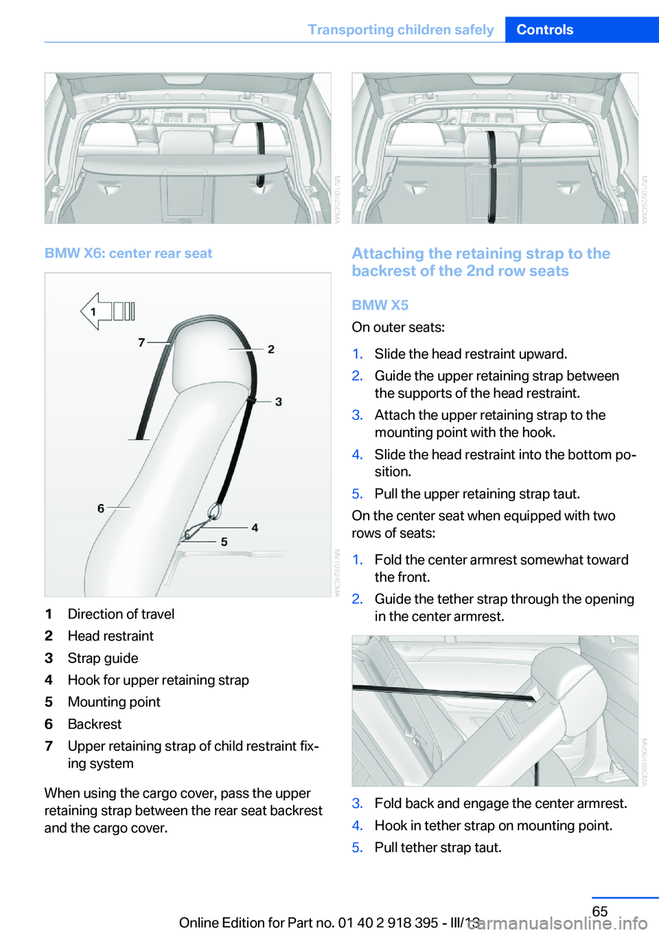 BMW X5 XDRIVE35D 2013 Repair Manual BMW X6: center rear seat
1Direction of travel2Head restraint3Strap guide4Hook for upper retaining strap5Mounting point6Backrest7Upper retaining strap of child restraint fix‐
ing system
When using th BMW X5 XDRIVE35D 2013 Repair Manual BMW X6: center rear seat
1Direction of travel2Head restraint3Strap guide4Hook for upper retaining strap5Mounting point6Backrest7Upper retaining strap of child restraint fix‐
ing system
When using th