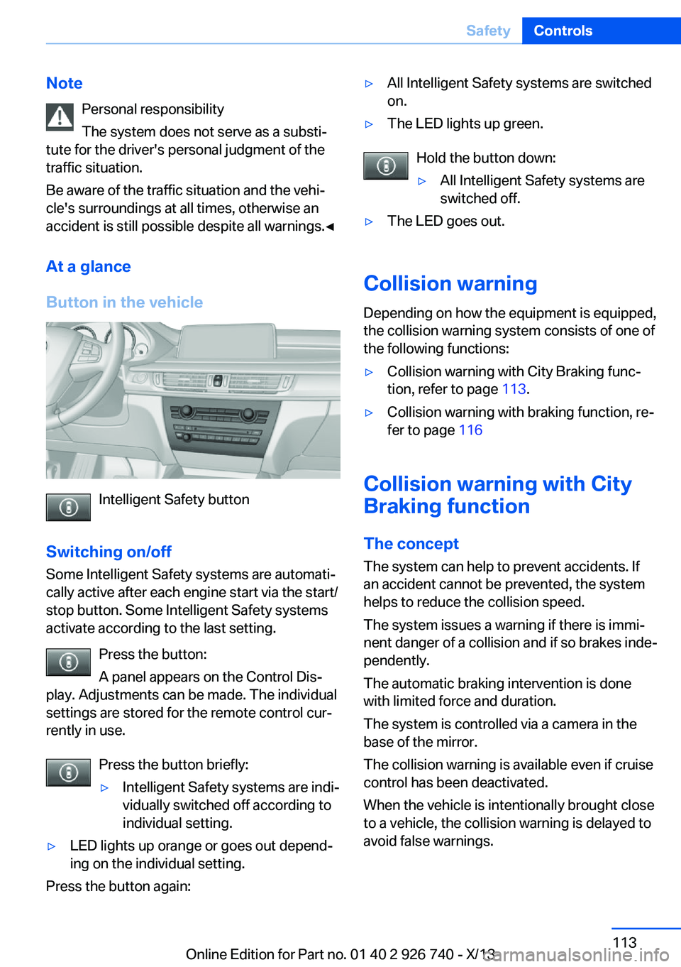 BMW X5 XDRIVE35D 2014  Owners Manual NotePersonal responsibility
The system does not serve as a substi‐
tute for the driver's personal judgment of the
traffic situation.
Be aware of the traffic situation and the vehi‐
cle's s