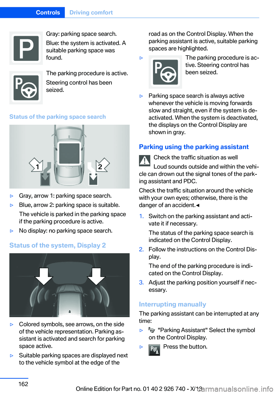 BMW X5 XDRIVE35D 2014 Owners Manual Gray: parking space search.
Blue: the system is activated. A
suitable parking space was
found.
The parking procedure is active.
Steering control has been
seized.
Status of the parking space search▷G BMW X5 XDRIVE35D 2014 Owners Manual Gray: parking space search.
Blue: the system is activated. A
suitable parking space was
found.
The parking procedure is active.
Steering control has been
seized.
Status of the parking space search▷G