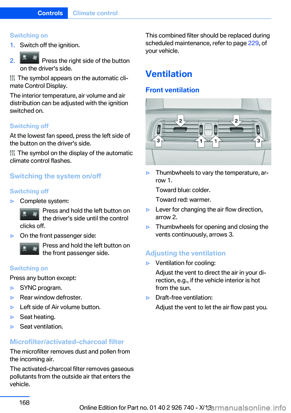 BMW X5 XDRIVE35D 2014 Owners Manual Switching on1.Switch off the ignition.2. Press the right side of the button
on the driver's side.
The symbol appears on the automatic cli‐
mate Control Display.
The interior temperature, air BMW X5 XDRIVE35D 2014 Owners Manual Switching on1.Switch off the ignition.2. Press the right side of the button
on the driver's side.
The symbol appears on the automatic cli‐
mate Control Display.
The interior temperature, air