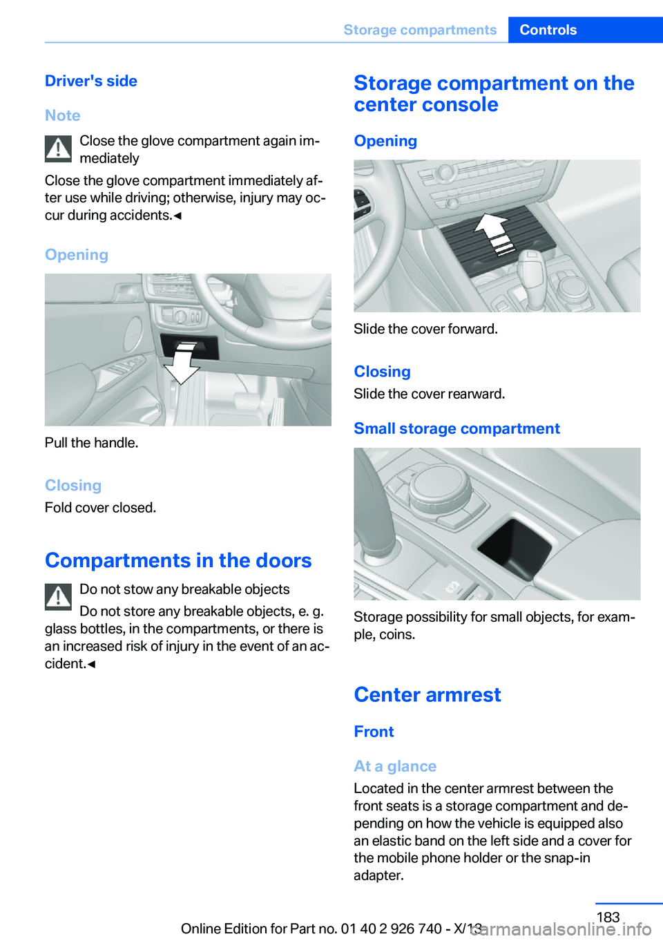 BMW X5 XDRIVE35D 2014  Owners Manual Driver's side
Note Close the glove compartment again im‐
mediately
Close the glove compartment immediately af‐
ter use while driving; otherwise, injury may oc‐
cur during accidents.◀
Openi