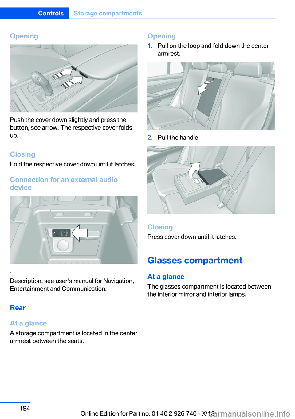 BMW X5 XDRIVE35D 2014  Owners Manual Opening
Push the cover down slightly and press the
button, see arrow. The respective cover folds
up.
ClosingFold the respective cover down until it latches.
Connection for an external audio
device
.
D