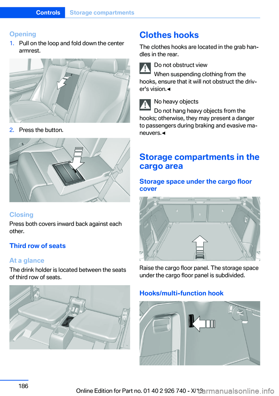 BMW X5 XDRIVE35D 2014  Owners Manual Opening1.Pull on the loop and fold down the center
armrest.2.Press the button.
Closing
Press both covers inward back against each
other.
Third row of seats
At a glance
The drink holder is located betw