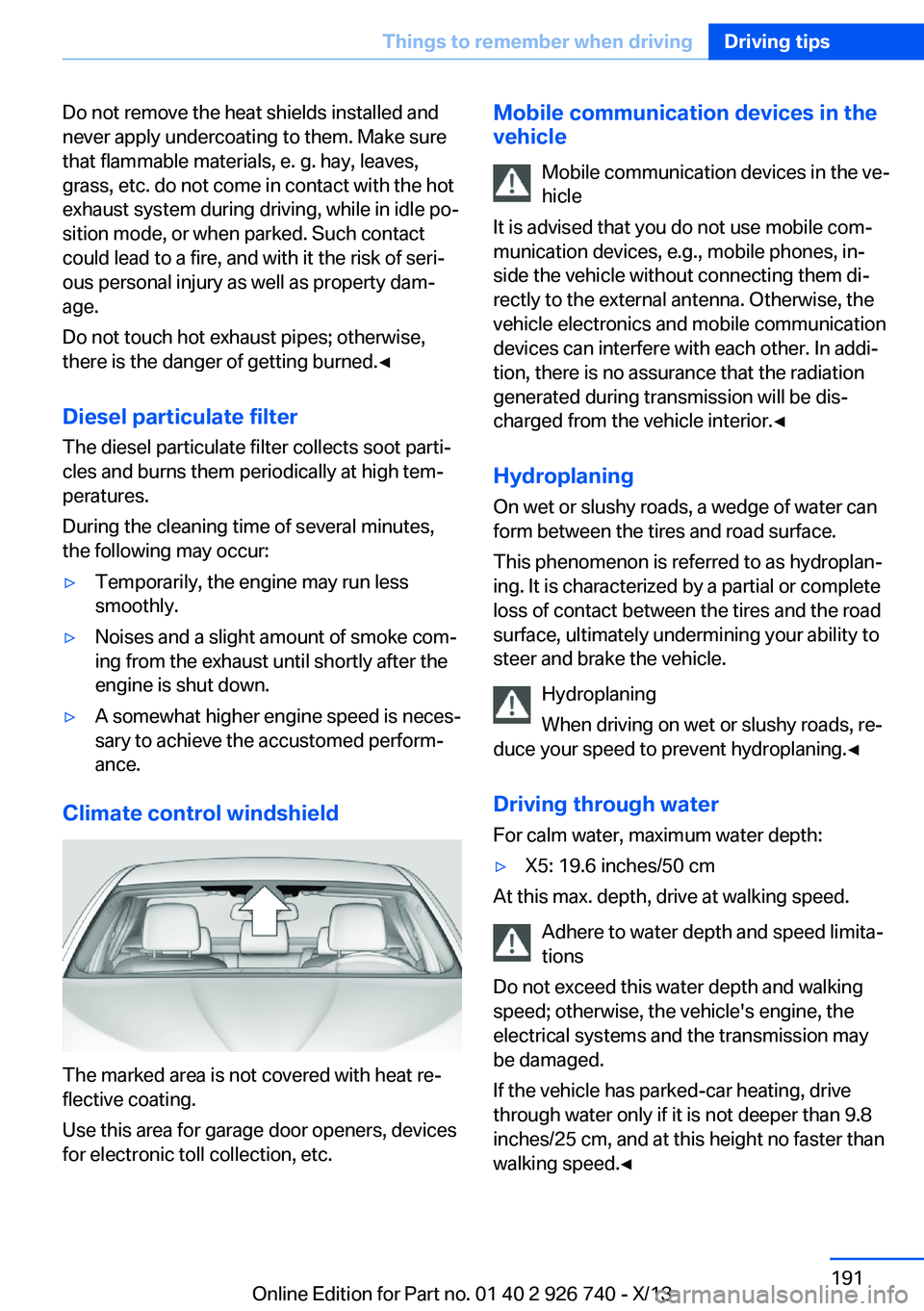 BMW X5 XDRIVE35D 2014 Owners Manual Do not remove the heat shields installed and
never apply undercoating to them. Make sure
that flammable materials, e. g. hay, leaves,
grass, etc. do not come in contact with the hot
exhaust system dur BMW X5 XDRIVE35D 2014 Owners Manual Do not remove the heat shields installed and
never apply undercoating to them. Make sure
that flammable materials, e. g. hay, leaves,
grass, etc. do not come in contact with the hot
exhaust system dur