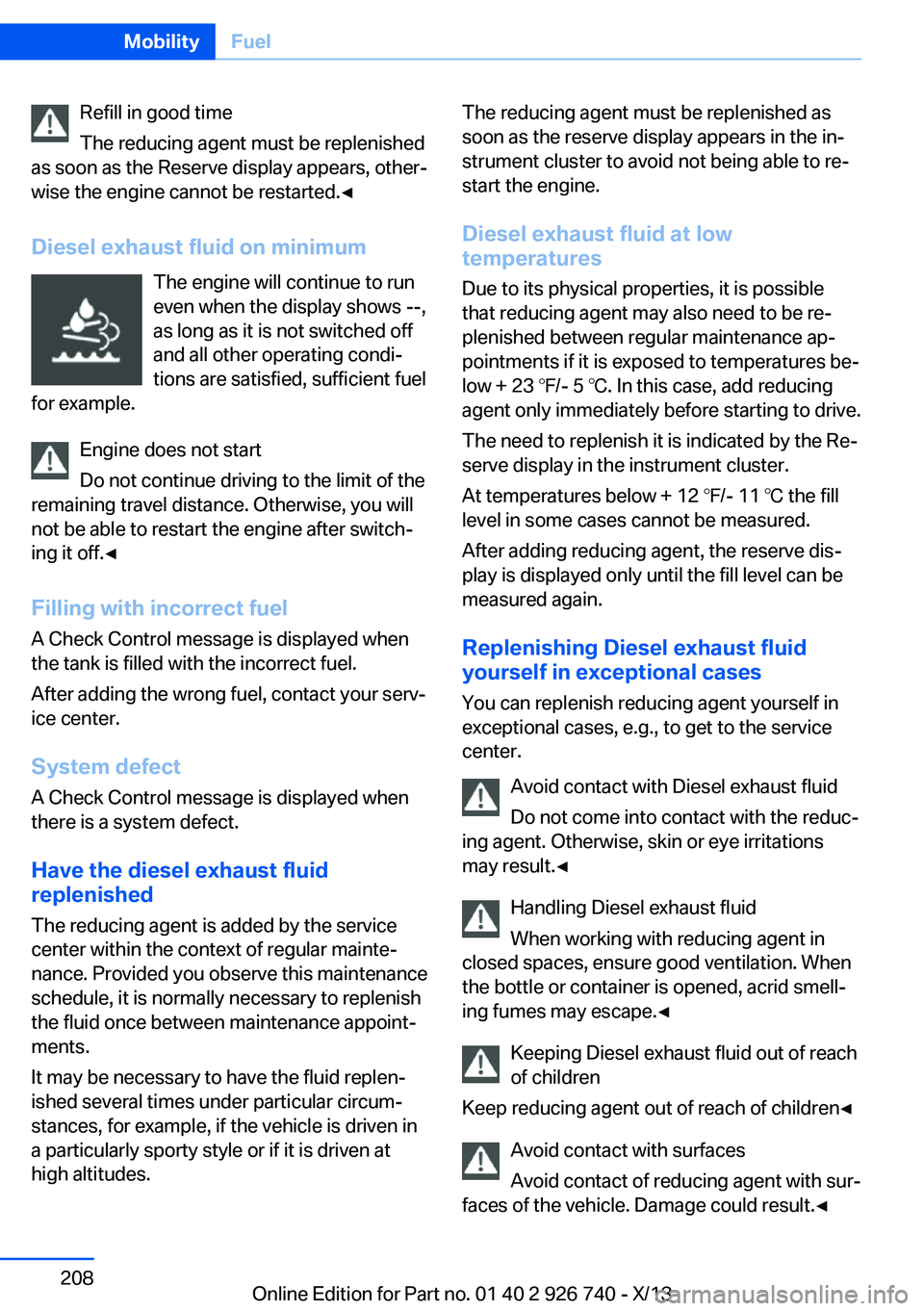 BMW X5 XDRIVE35D 2014 Owners Manual Refill in good time
The reducing agent must be replenished
as soon as the Reserve display appears, other‐
wise the engine cannot be restarted.◀
Diesel exhaust fluid on minimum The engine will cont BMW X5 XDRIVE35D 2014 Owners Manual Refill in good time
The reducing agent must be replenished
as soon as the Reserve display appears, other‐
wise the engine cannot be restarted.◀
Diesel exhaust fluid on minimum The engine will cont
