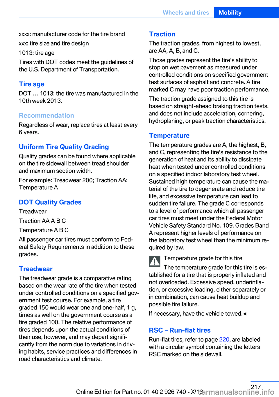 BMW X5 XDRIVE35D 2014 Owners Manual xxxx: manufacturer code for the tire brand
xxx: tire size and tire design
1013: tire age
Tires with DOT codes meet the guidelines of
the U.S. Department of Transportation.
Tire age DOT … 1013: the t BMW X5 XDRIVE35D 2014 Owners Manual xxxx: manufacturer code for the tire brand
xxx: tire size and tire design
1013: tire age
Tires with DOT codes meet the guidelines of
the U.S. Department of Transportation.
Tire age DOT … 1013: the t