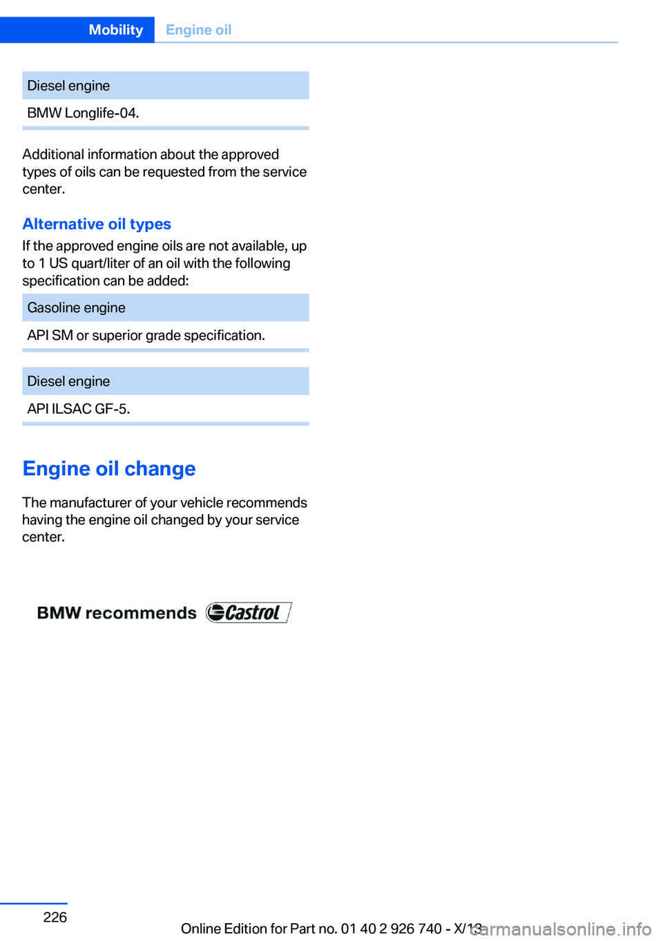 BMW X5 XDRIVE35D 2014  Owners Manual Diesel engineBMW Longlife-04.
Additional information about the approved
types of oils can be requested from the service
center.
Alternative oil types
If the approved engine oils are not available, up
