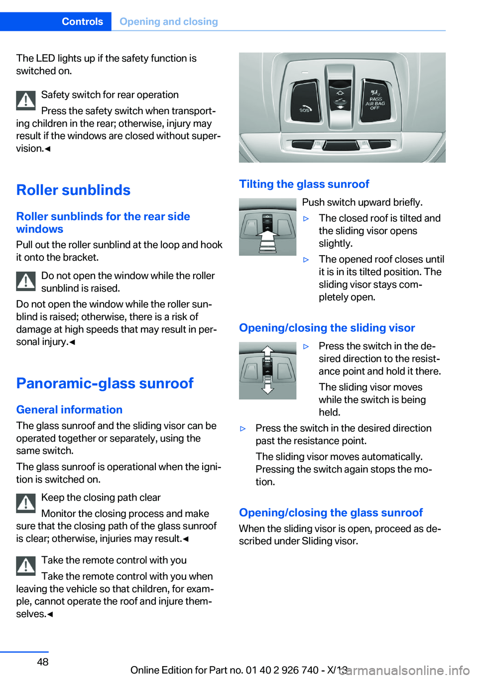 BMW X5 XDRIVE35D 2014 Service Manual The LED lights up if the safety function is
switched on.
Safety switch for rear operation
Press the safety switch when transport‐
ing children in the rear; otherwise, injury may
result if the window