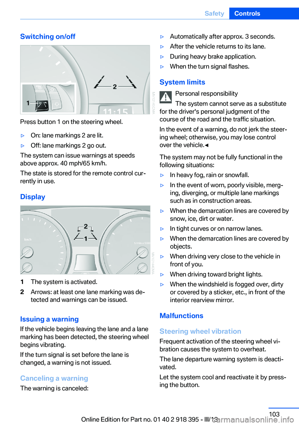 BMW X5 XDRIVE 35I PREMIUM 2013 Owners Manual Switching on/off
Press button 1 on the steering wheel.
▷On: lane markings 2 are lit.▷Off: lane markings 2 go out.
The system can issue warnings at speeds
above approx. 40 mph/65 km/h.
The state is BMW X5 XDRIVE 35I PREMIUM 2013 Owners Manual Switching on/off
Press button 1 on the steering wheel.
▷On: lane markings 2 are lit.▷Off: lane markings 2 go out.
The system can issue warnings at speeds
above approx. 40 mph/65 km/h.
The state is