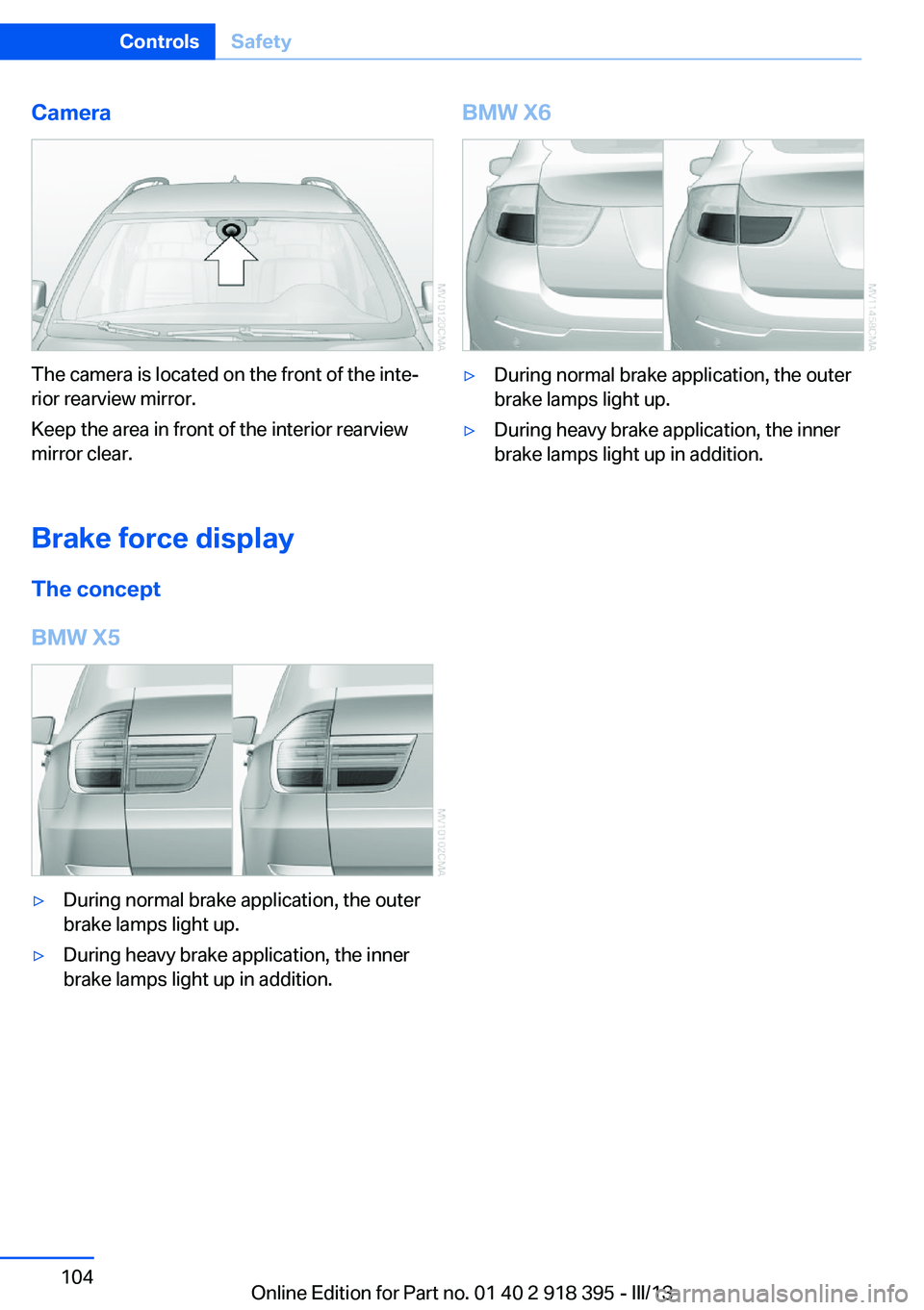 BMW X5 XDRIVE 35I PREMIUM 2013 Owners Manual Camera
The camera is located on the front of the inte‐
rior rearview mirror.
Keep the area in front of the interior rearview
mirror clear.
Brake force display The concept
BMW X5
▷During normal bra BMW X5 XDRIVE 35I PREMIUM 2013 Owners Manual Camera
The camera is located on the front of the inte‐
rior rearview mirror.
Keep the area in front of the interior rearview
mirror clear.
Brake force display The concept
BMW X5
▷During normal bra