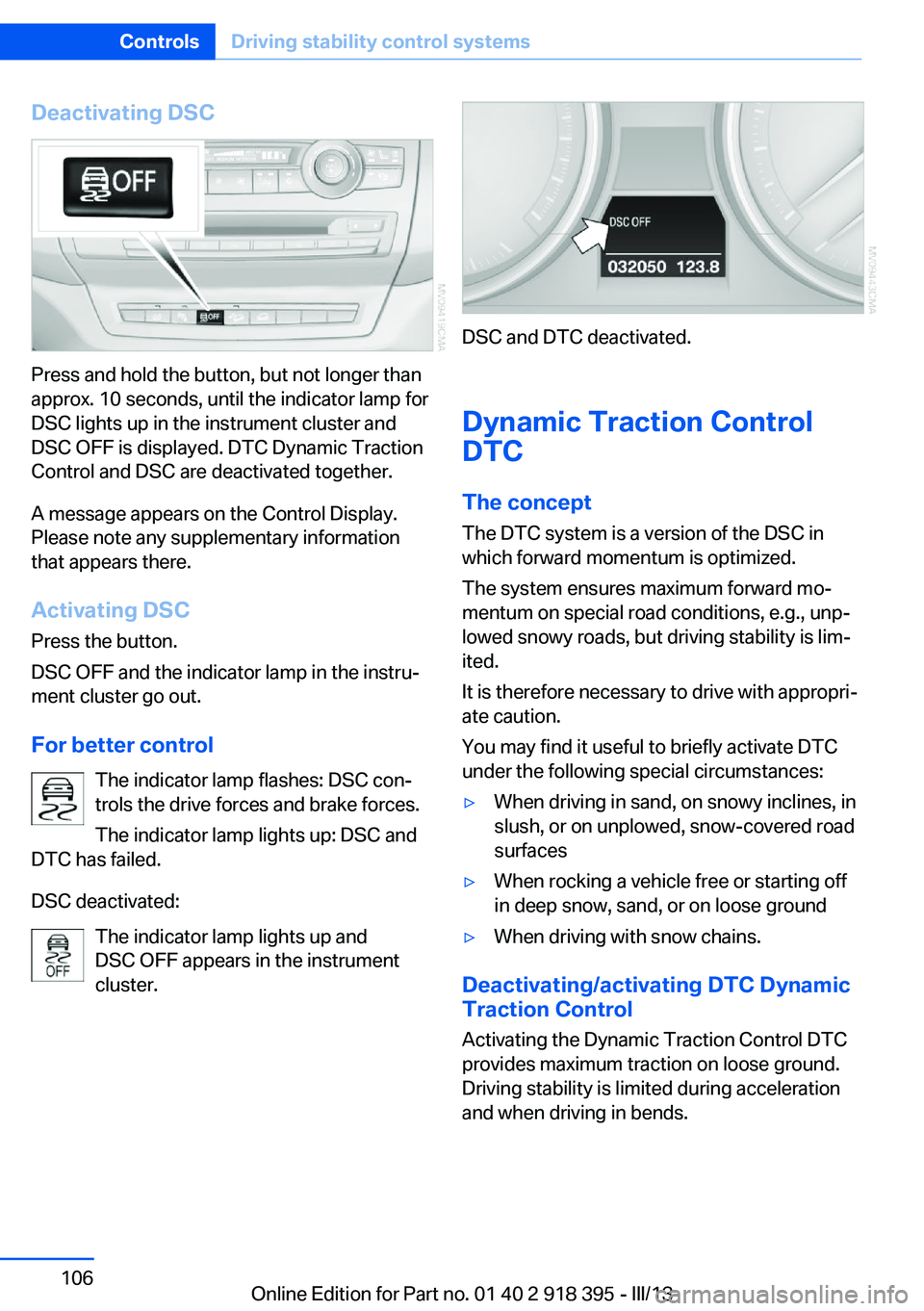 BMW X5 XDRIVE 35I PREMIUM 2013 Owners Manual Deactivating DSC
Press and hold the button, but not longer than
approx. 10 seconds, until the indicator lamp for
DSC lights up in the instrument cluster and
DSC OFF is displayed. DTC Dynamic Traction
BMW X5 XDRIVE 35I PREMIUM 2013 Owners Manual Deactivating DSC
Press and hold the button, but not longer than
approx. 10 seconds, until the indicator lamp for
DSC lights up in the instrument cluster and
DSC OFF is displayed. DTC Dynamic Traction