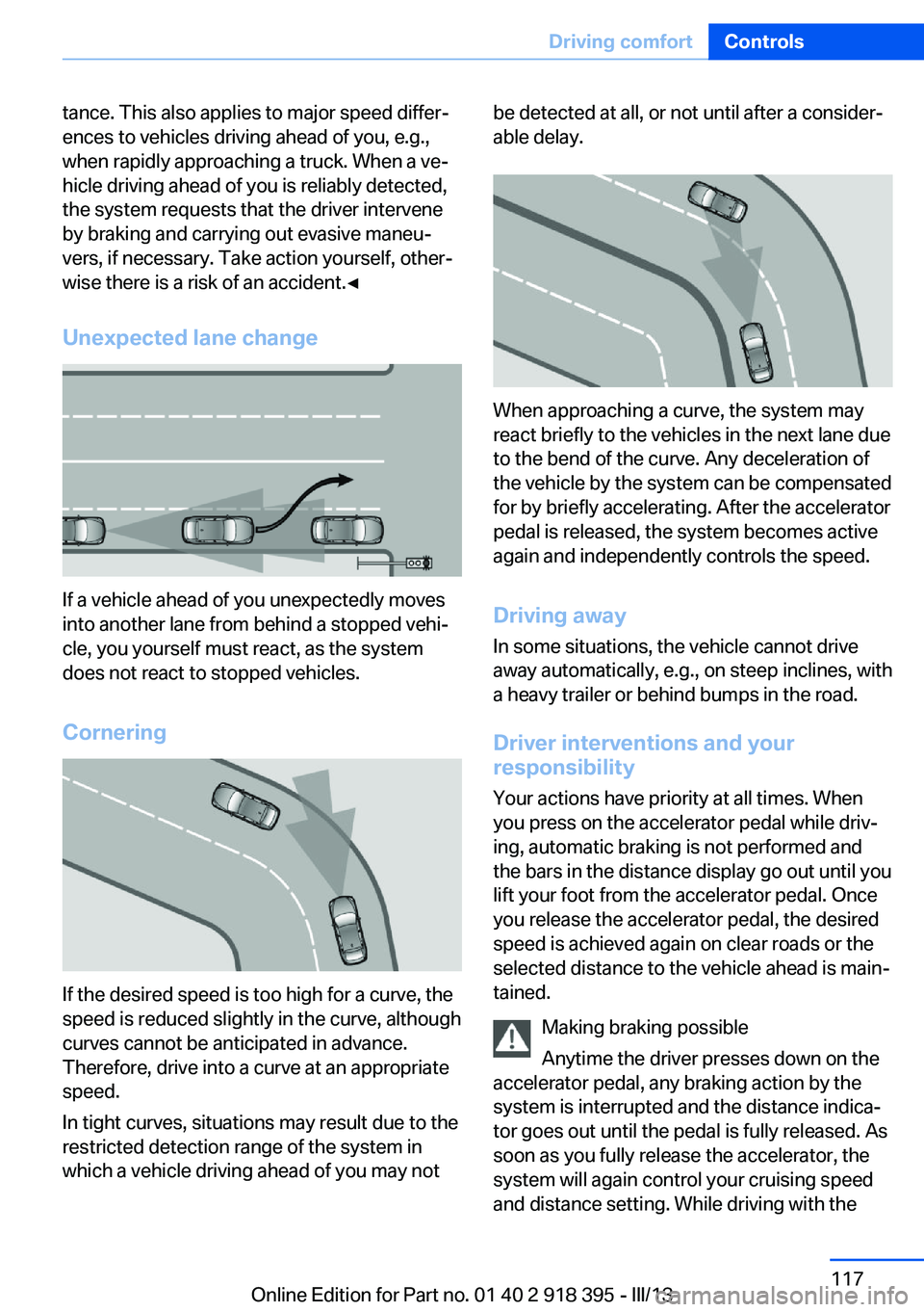BMW X5 XDRIVE 35I PREMIUM 2013 Owners Manual tance. This also applies to major speed differ‐
ences to vehicles driving ahead of you, e.g.,
when rapidly approaching a truck. When a ve‐
hicle driving ahead of you is reliably detected,
the syst BMW X5 XDRIVE 35I PREMIUM 2013 Owners Manual tance. This also applies to major speed differ‐
ences to vehicles driving ahead of you, e.g.,
when rapidly approaching a truck. When a ve‐
hicle driving ahead of you is reliably detected,
the syst