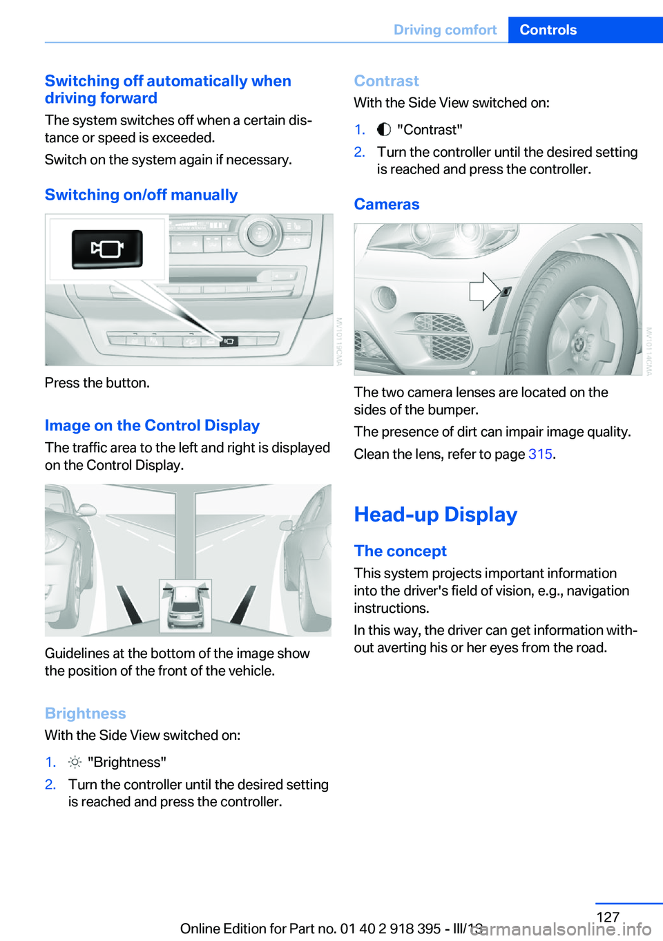 BMW X5 XDRIVE 35I PREMIUM 2013 Owners Manual Switching off automatically when
driving forward
The system switches off when a certain dis‐
tance or speed is exceeded.
Switch on the system again if necessary.
Switching on/off manually
Press the BMW X5 XDRIVE 35I PREMIUM 2013 Owners Manual Switching off automatically when
driving forward
The system switches off when a certain dis‐
tance or speed is exceeded.
Switch on the system again if necessary.
Switching on/off manually
Press the