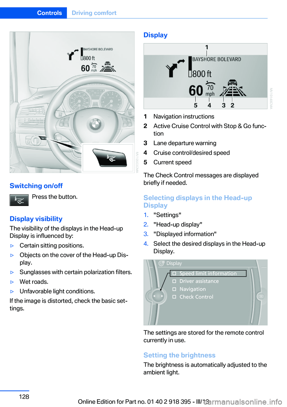 BMW X5 XDRIVE 35I PREMIUM 2013 Owners Manual Switching on/offPress the button.
Display visibility The visibility of the displays in the Head-up
Display is influenced by:
▷Certain sitting positions.▷Objects on the cover of the Head-up Dis‐
BMW X5 XDRIVE 35I PREMIUM 2013 Owners Manual Switching on/offPress the button.
Display visibility The visibility of the displays in the Head-up
Display is influenced by:
▷Certain sitting positions.▷Objects on the cover of the Head-up Dis‐