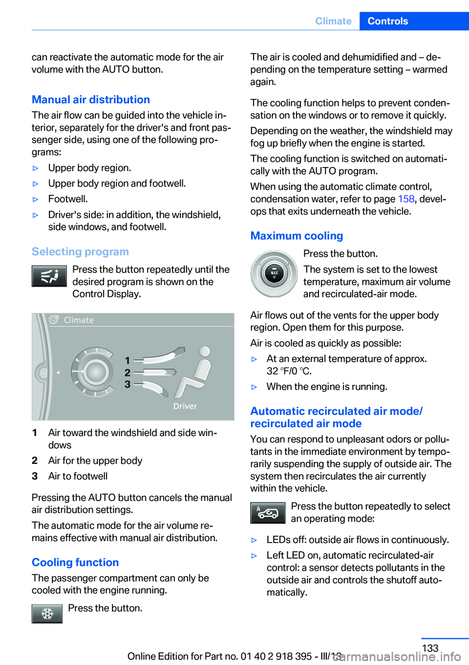 BMW X5 XDRIVE 35I PREMIUM 2013 Owners Manual can reactivate the automatic mode for the air
volume with the AUTO button.
Manual air distribution
The air flow can be guided into the vehicle in‐
terior, separately for the driver's and front p BMW X5 XDRIVE 35I PREMIUM 2013 Owners Manual can reactivate the automatic mode for the air
volume with the AUTO button.
Manual air distribution
The air flow can be guided into the vehicle in‐
terior, separately for the driver's and front p