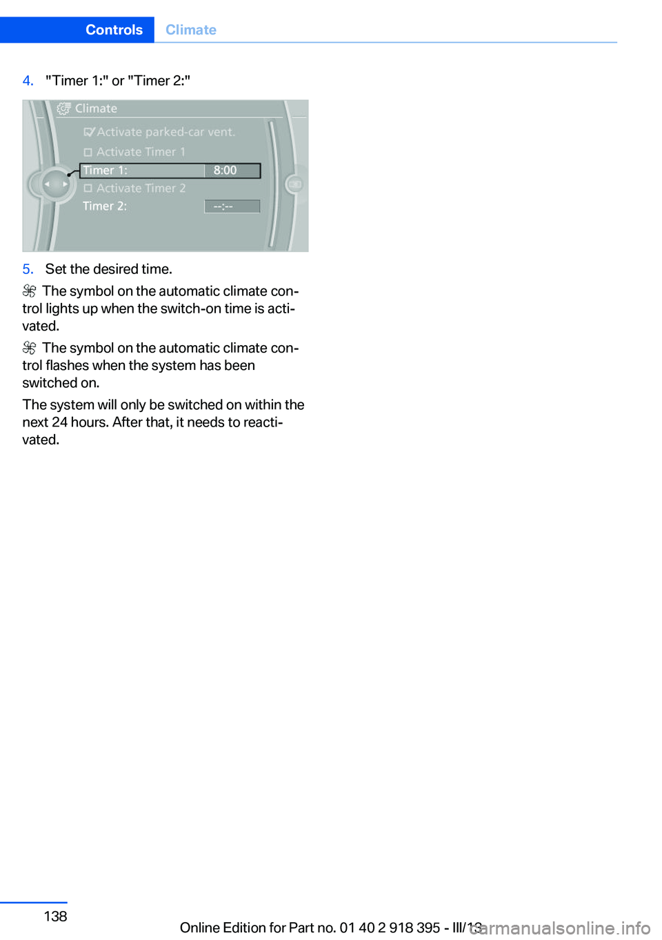 BMW X5 XDRIVE 35I PREMIUM 2013 Owners Manual 4."Timer 1:" or "Timer 2:"5.Set the desired time.
The symbol on the automatic climate con‐
trol lights up when the switch-on time is acti‐
vated.
The symbol on the automatic cl BMW X5 XDRIVE 35I PREMIUM 2013 Owners Manual 4."Timer 1:" or "Timer 2:"5.Set the desired time.
The symbol on the automatic climate con‐
trol lights up when the switch-on time is acti‐
vated.
The symbol on the automatic cl