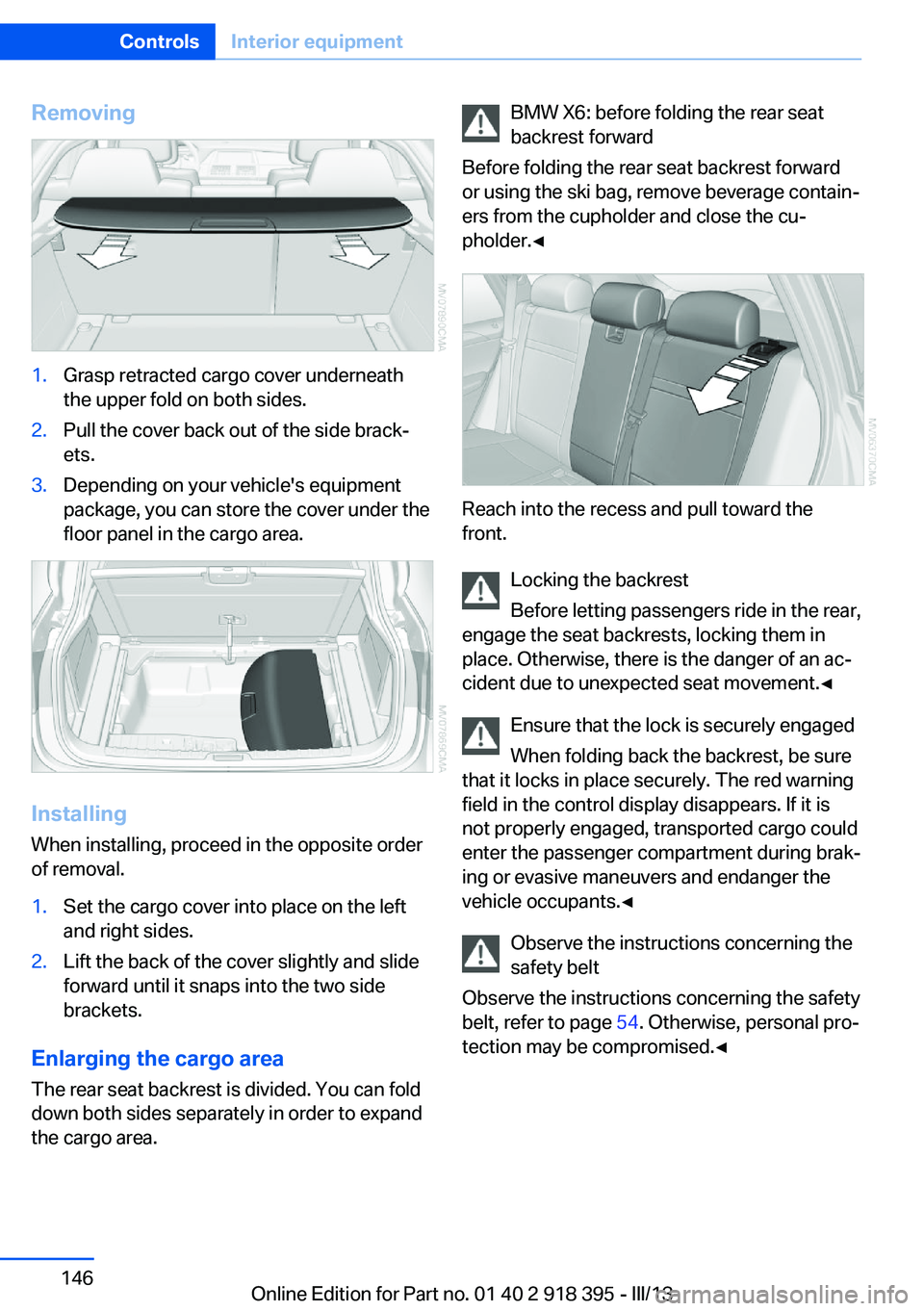 BMW X5 XDRIVE 35I PREMIUM 2013 Owners Manual Removing1.Grasp retracted cargo cover underneath
the upper fold on both sides.2.Pull the cover back out of the side brack‐
ets.3.Depending on your vehicle's equipment
package, you can store the BMW X5 XDRIVE 35I PREMIUM 2013 Owners Manual Removing1.Grasp retracted cargo cover underneath
the upper fold on both sides.2.Pull the cover back out of the side brack‐
ets.3.Depending on your vehicle's equipment
package, you can store the