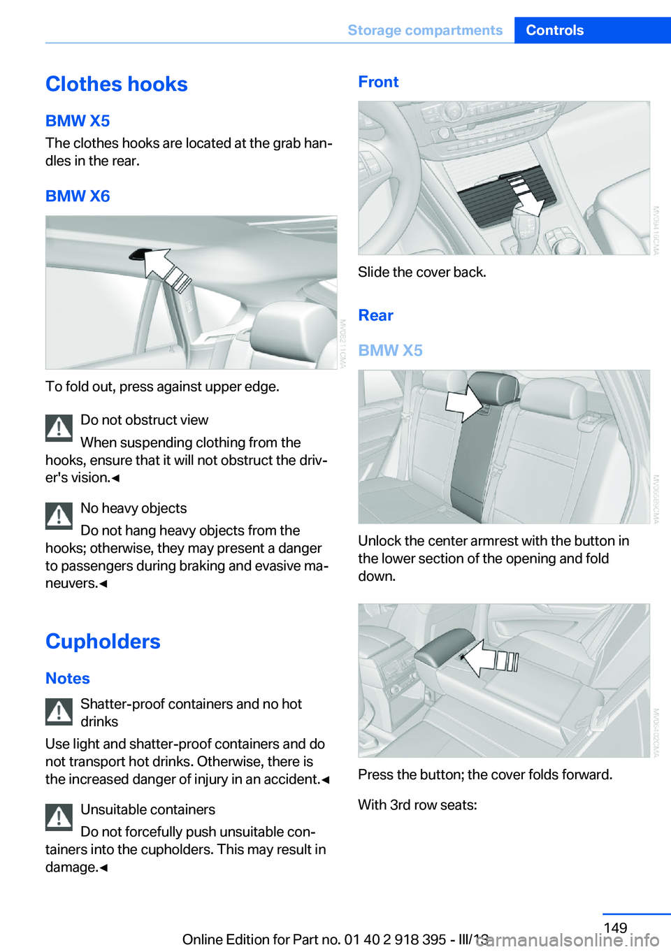 BMW X5 XDRIVE 35I PREMIUM 2013 Owners Manual Clothes hooksBMW X5
The clothes hooks are located at the grab han‐
dles in the rear.
BMW X6
To fold out, press against upper edge. Do not obstruct view
When suspending clothing from the
hooks, ensur BMW X5 XDRIVE 35I PREMIUM 2013 Owners Manual Clothes hooksBMW X5
The clothes hooks are located at the grab han‐
dles in the rear.
BMW X6
To fold out, press against upper edge. Do not obstruct view
When suspending clothing from the
hooks, ensur