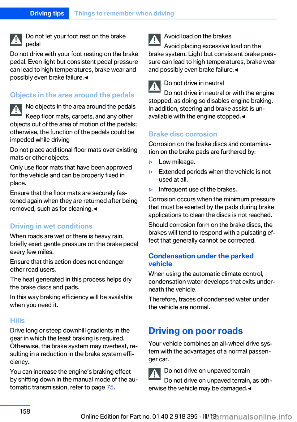 BMW X5 XDRIVE 35I PREMIUM 2013 Owners Manual Do not let your foot rest on the brake
pedal
Do not drive with your foot resting on the brake
pedal. Even light but consistent pedal pressure
can lead to high temperatures, brake wear and
possibly eve BMW X5 XDRIVE 35I PREMIUM 2013 Owners Manual Do not let your foot rest on the brake
pedal
Do not drive with your foot resting on the brake
pedal. Even light but consistent pedal pressure
can lead to high temperatures, brake wear and
possibly eve