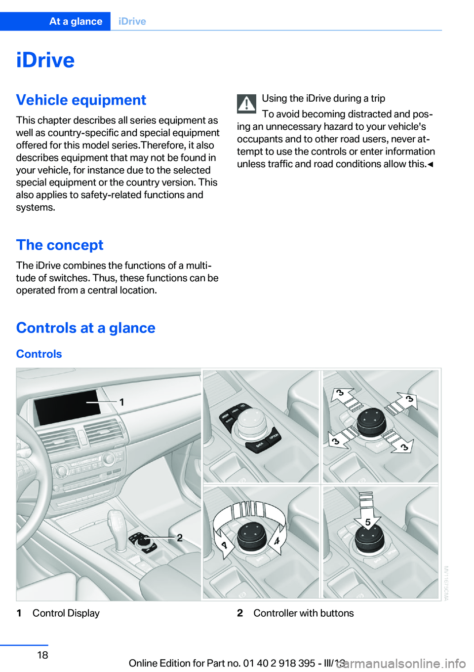 BMW X5 XDRIVE 35I PREMIUM 2013 User Guide iDriveVehicle equipment
This chapter describes all series equipment as
well as country-specific and special equipment
offered for this model series.Therefore, it also
describes equipment that may not BMW X5 XDRIVE 35I PREMIUM 2013 User Guide iDriveVehicle equipment
This chapter describes all series equipment as
well as country-specific and special equipment
offered for this model series.Therefore, it also
describes equipment that may not