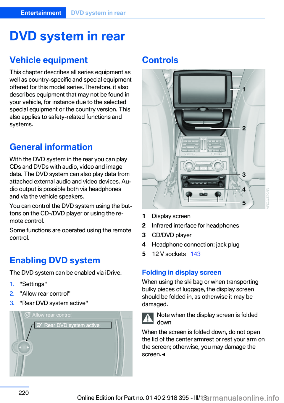 BMW X5 XDRIVE 35I PREMIUM 2013  Owners Manual DVD system in rearVehicle equipmentThis chapter describes all series equipment as
well as country-specific and special equipment
offered for this model series.Therefore, it also
describes equipment th