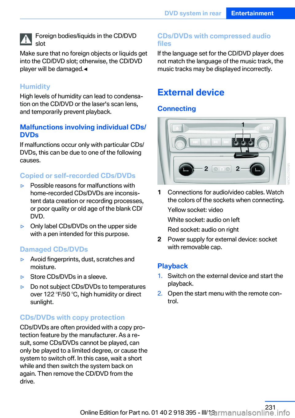 BMW X5 XDRIVE 35I PREMIUM 2013 Owners Manual Foreign bodies/liquids in the CD/DVD
slot
Make sure that no foreign objects or liquids get
into the CD/DVD slot; otherwise, the CD/DVD
player will be damaged.â
Humidity High levels of humidity can l BMW X5 XDRIVE 35I PREMIUM 2013 Owners Manual Foreign bodies/liquids in the CD/DVD
slot
Make sure that no foreign objects or liquids get
into the CD/DVD slot; otherwise, the CD/DVD
player will be damaged.â
Humidity High levels of humidity can l