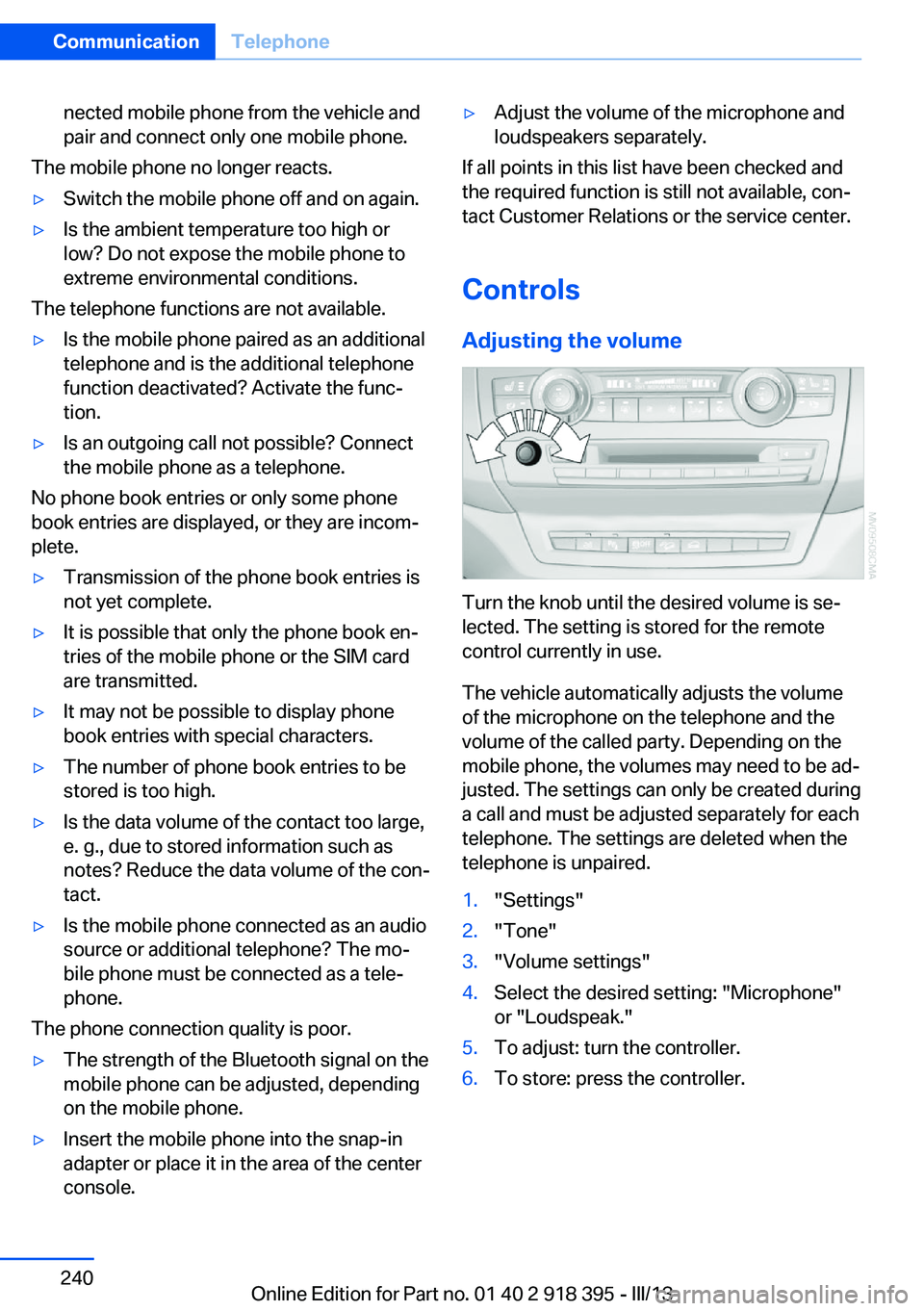 BMW X5 XDRIVE 35I PREMIUM 2013 Owners Manual nected mobile phone from the vehicle and
pair and connect only one mobile phone.
The mobile phone no longer reacts.
âˇSwitch the mobile phone off and on again.âˇIs the ambient temperature too high o BMW X5 XDRIVE 35I PREMIUM 2013 Owners Manual nected mobile phone from the vehicle and
pair and connect only one mobile phone.
The mobile phone no longer reacts.
âˇSwitch the mobile phone off and on again.âˇIs the ambient temperature too high o