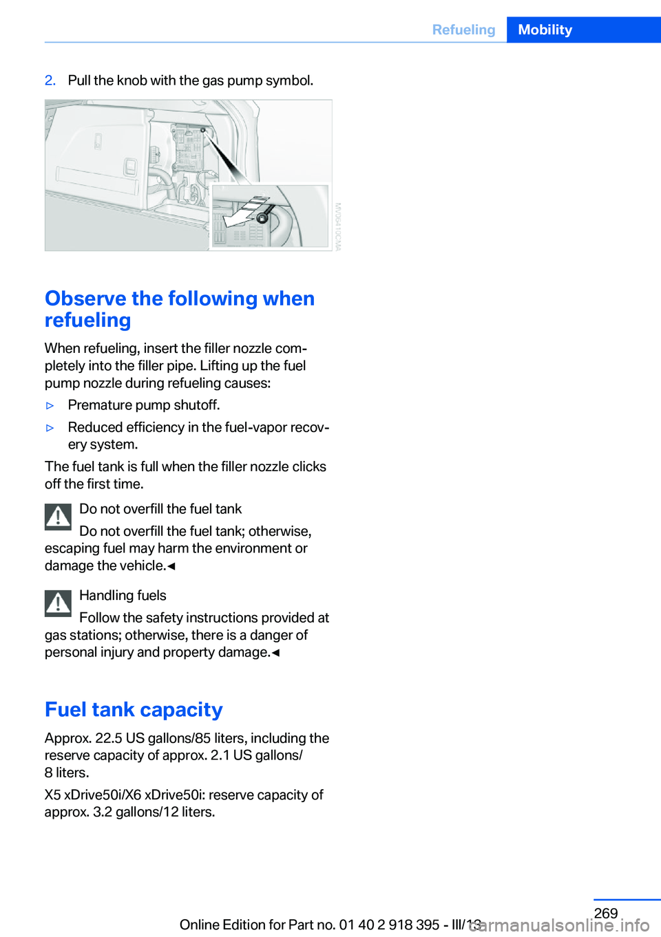 BMW X5 XDRIVE 35I PREMIUM 2013 Owners Manual 2.Pull the knob with the gas pump symbol.
Observe the following when
refueling
When refueling, insert the filler nozzle com‐
pletely into the filler pipe. Lifting up the fuel
pump nozzle during refu BMW X5 XDRIVE 35I PREMIUM 2013 Owners Manual 2.Pull the knob with the gas pump symbol.
Observe the following when
refueling
When refueling, insert the filler nozzle com‐
pletely into the filler pipe. Lifting up the fuel
pump nozzle during refu