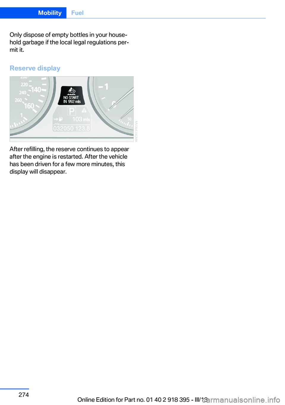 BMW X5 XDRIVE 35I PREMIUM 2013 Owners Manual Only dispose of empty bottles in your house‐
hold garbage if the local legal regulations per‐
mit it.
Reserve display
After refilling, the reserve continues to appear
after the engine is restarted BMW X5 XDRIVE 35I PREMIUM 2013 Owners Manual Only dispose of empty bottles in your house‐
hold garbage if the local legal regulations per‐
mit it.
Reserve display
After refilling, the reserve continues to appear
after the engine is restarted