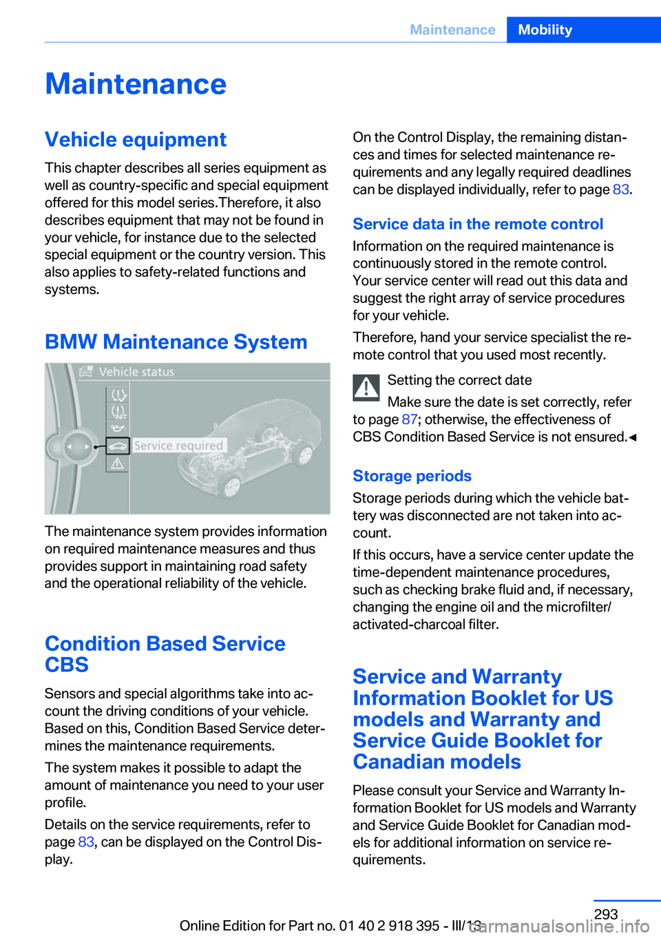 BMW X5 XDRIVE 35I PREMIUM 2013 Owners Manual MaintenanceVehicle equipment
This chapter describes all series equipment as
well as country-specific and special equipment
offered for this model series.Therefore, it also
describes equipment that may BMW X5 XDRIVE 35I PREMIUM 2013 Owners Manual MaintenanceVehicle equipment
This chapter describes all series equipment as
well as country-specific and special equipment
offered for this model series.Therefore, it also
describes equipment that may