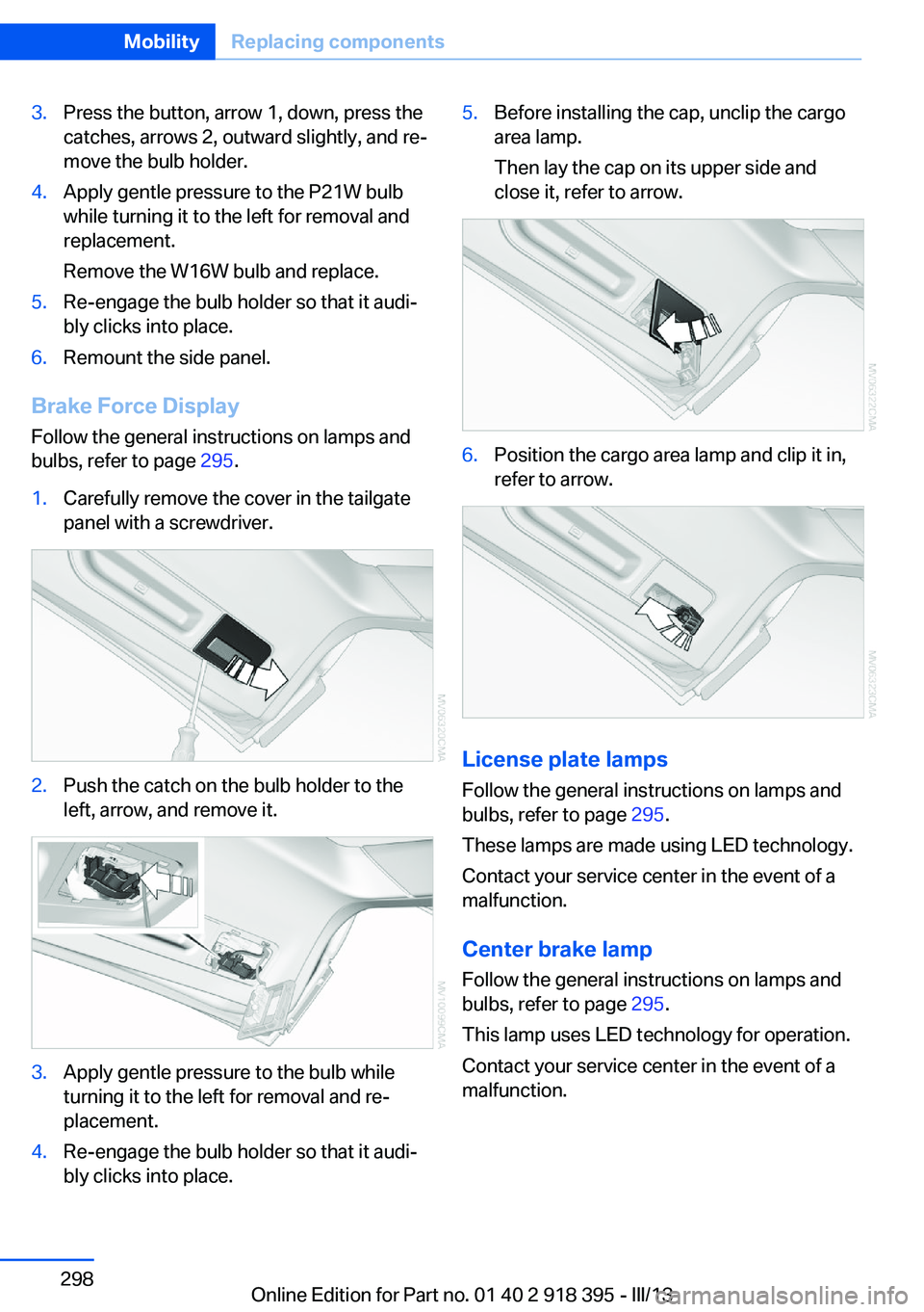 BMW X5 XDRIVE 35I PREMIUM 2013  Owners Manual 3.Press the button, arrow 1, down, press the
catches, arrows 2, outward slightly, and re‐
move the bulb holder.4.Apply gentle pressure to the P21W bulb
while turning it to the left for removal and
r