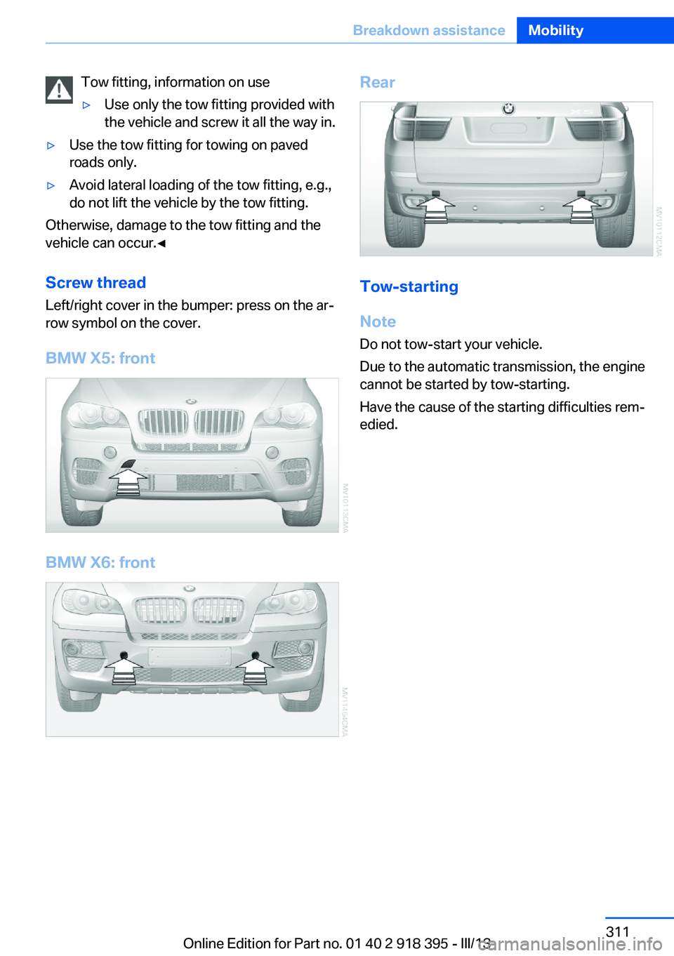 BMW X5 XDRIVE 35I PREMIUM 2013 Owners Manual Tow fitting, information on use▷Use only the tow fitting provided with
the vehicle and screw it all the way in.▷Use the tow fitting for towing on paved
roads only.▷Avoid lateral loading of the t BMW X5 XDRIVE 35I PREMIUM 2013 Owners Manual Tow fitting, information on use▷Use only the tow fitting provided with
the vehicle and screw it all the way in.▷Use the tow fitting for towing on paved
roads only.▷Avoid lateral loading of the t
