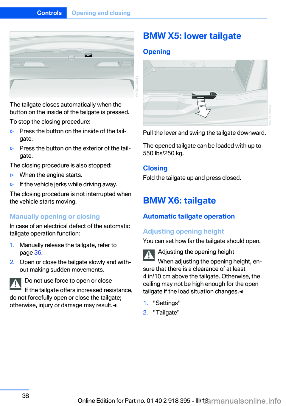 BMW X5 XDRIVE 35I PREMIUM 2013 Owners Guide The tailgate closes automatically when the
button on the inside of the tailgate is pressed.
To stop the closing procedure:
▷Press the button on the inside of the tail‐
gate.▷Press the button on BMW X5 XDRIVE 35I PREMIUM 2013 Owners Guide The tailgate closes automatically when the
button on the inside of the tailgate is pressed.
To stop the closing procedure:
▷Press the button on the inside of the tail‐
gate.▷Press the button on